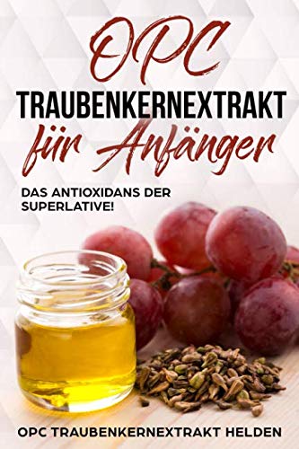 OPC Traubenkernextrakt für Anfänger: Was ist OPC und wofür steht der Begriff? Was bewirkt OPC bei Tieren? Anwendung, Wirkung, Risiken und Nebenwirkungen. von Independently published