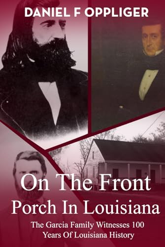 ON THE FRONT PORCH IN LOUISIANA: The Garcia Family Witnesses 100 Years Of Louisiana History von Ghostwriting Mentors