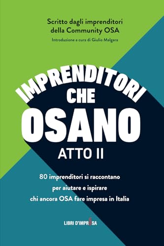 IMPRENDITORI CHE OSANO - ATTO II: 80 imprenditori si raccontano per aiutare e ispirare chi ancora OSA fare impresa in Italia (Libri d'Impresa) von Libri d'Impresa