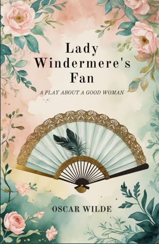 Lady Windermere's Fan: A PLAY ABOUT A GOOD WOMAN Lady Windermere's Fan: A PLAY ABOUT A GOOD WOMAN von Independently published