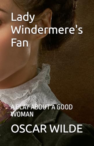 Lady Windermere's Fan: A PLAY ABOUT A GOOD WOMAN Lady Windermere's Fan: A PLAY ABOUT A GOOD WOMAN von Independently published