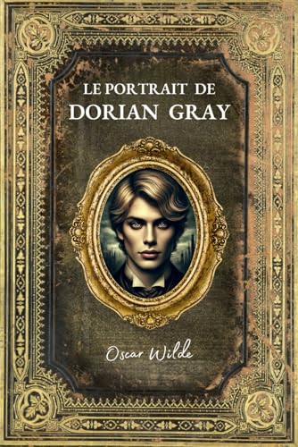 Le Portrait de Dorian Gray: Roman Gothique - Édition en français - Classique de la Littérature Anglaise Le Portrait de Dorian Gray: Roman Gothique - Édition en français - Classique de la Littérature Anglaise von Independently published