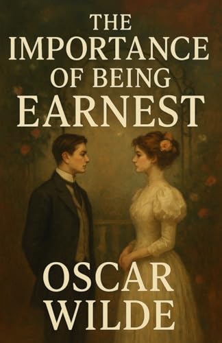 The Importance of Being Earnest: A Trivial Comedy for Serious People The Importance of Being Earnest: A Trivial Comedy for Serious People von Independently published