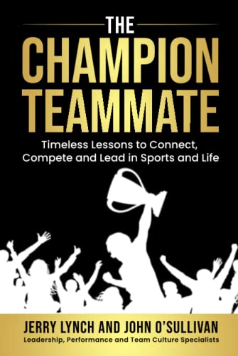 The Champion Teammate: Timeless Lessons to Connect, Compete and Lead in Sports and Life