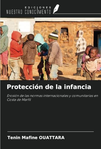 Protección de la infancia: Erosión de las normas internacionales y comunitarias en Costa de Marfil von Ediciones Nuestro Conocimiento