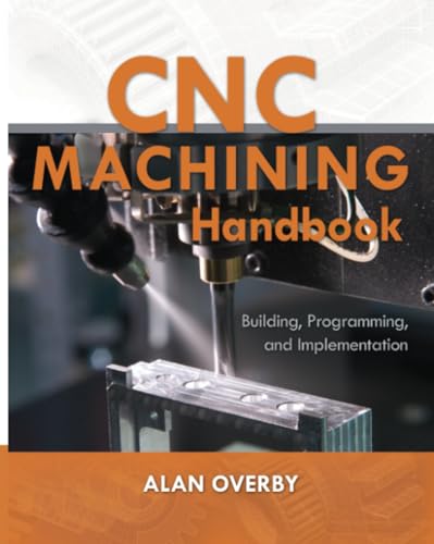 CNC Machining Handbook: Building, Programming, and Implementation: Building, Programming, and Implementation CNC Machining Handbook: Building, Programming, and Implementation: Building, Programming, and Implementation von McGraw-Hill Education Tab