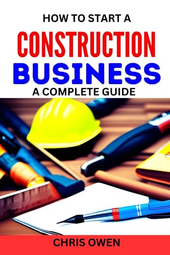 HOW TO START A CONSTRUCTION BUSINESS A COMPLETE GUIDE: A Comprehensive Guide to Launching, Managing, and Growing Your Own Successful Construction Business with Expert Strategies and Startup Essentials von Independently published