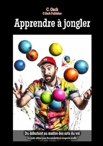 Apprendre à jongler: Le guide ultime pour des acrobaties à couper le souffle von epubli