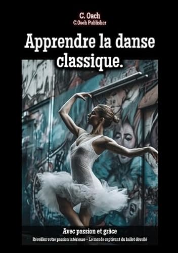 Apprendre la danse classique.: Réveillez votre passion intérieure - Le monde captivant du ballet dévoilé von epubli