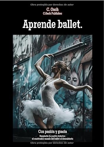 Aprende ballet.: Despierta tu pasión interior: el cautivador mundo del ballet al descubierto von epubli