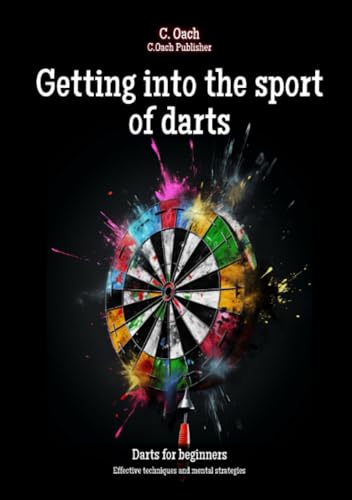 Getting into the sport of darts: Effective techniques and mental strategies von epubli