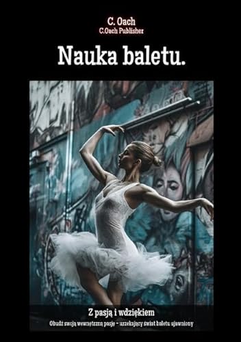 Nauka baletu.: Obudź swoją wewnętrzną pasję - urzekający świat baletu ujawniony von epubli