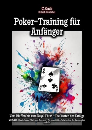 Poker-Training für Anfänger: Mit Taktik, Strategie und Glück zum Triumph - Die essentiellen Geheimnisse des Kartenspiels enthüllt von epubli