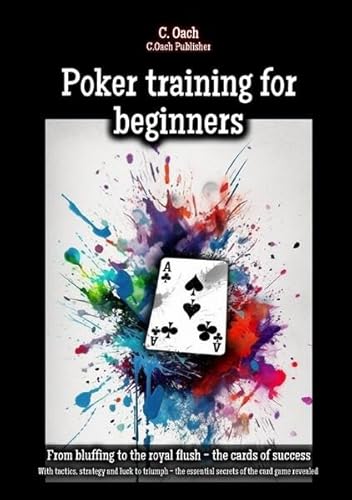 Poker training for beginners: With tactics, strategy and luck to triumph - the essential secrets of the card game revealed von epubli