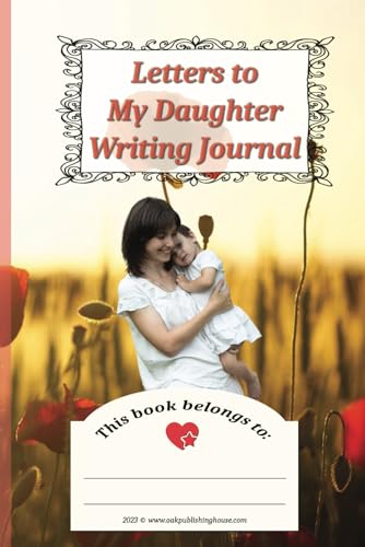 Letters to My Daughter Writing Journal: A Heartfelt Collection of Life Lessons and Love Notes