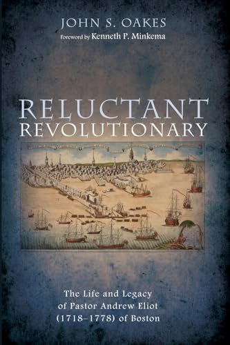 Reluctant Revolutionary: The Life and Legacy of Pastor Andrew Eliot (1718-1778) of Boston von Pickwick Publications