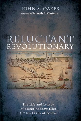 Reluctant Revolutionary: The Life and Legacy of Pastor Andrew Eliot (1718-1778) of Boston von Pickwick Publications
