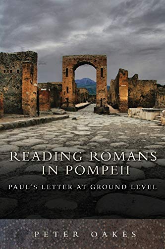 Reading Romans in Pompeii: Paul's Letter at Ground Level Reading Romans in Pompeii: Paul's Letter at Ground Level