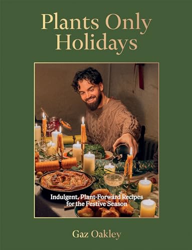 Plants Only Holidays: Indulgent, Plant-forward Recipes for the Festive Season