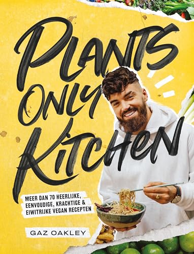 Plants only kitchen: meer dan 70 heerlijke, eenvoudige, krachtige & eiwitrijke vegan recepten