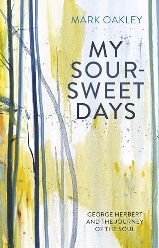 My Sour-Sweet Days: George Herbert and the Journey of the Soul von Society for Promoting Christian Knowledge