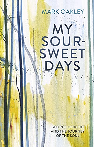 My Sour-Sweet Days: George Herbert and the Journey of the Soul von Society for Promoting Christian Knowledge