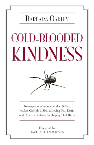 Cold-Blooded Kindness: Neuroquirks of a Codependent Killer, or Just Give Me a Shot at Loving You, Dear, and Other Reflections on Helping That Hurts (Psychology)