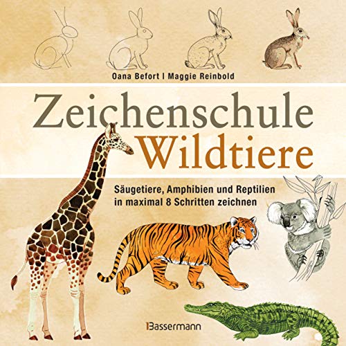 Zeichenschule Wildtiere: Säugetiere, Amphibien und Reptilien in maximal 8 Schritten zeichnen und kolorieren. Mit Informationen zu Merkmalen, Vehalten und Lebensräumen der Tiere von Bassermann, Edition