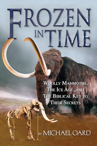 Frozen in Time: Woolly Mammoths, the Ice Age, and the Biblical Key to Their Secrets