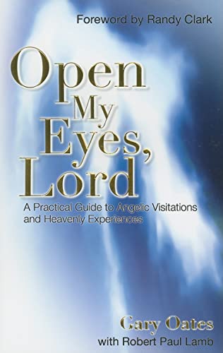 Open My Eyes, Lord: A Practical Guide to Angelic Visitations and Heavenly Experiences