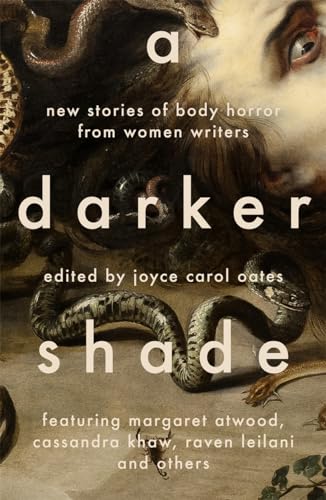 A Darker Shade: New Stories of Body Horror from Women Writers A Darker Shade: New Stories of Body Horror from Women Writers
