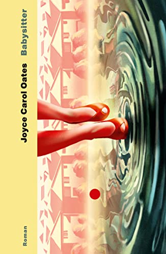 Babysitter: Roman | Von der internationalen Bestsellerautorin von »Blond« | »Beunruhigend, geheimnisvoll, gewandt, düster und auf unheimliche Weise glaubhaft.« Margaret Atwood Babysitter: Roman | Von der internationalen Bestsellerautorin von »Blond« | »Beunruhigend, geheimnisvoll, gewandt, düster und auf unheimliche Weise glaubhaft.« Margaret Atwood