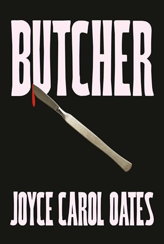 Butcher: The vivid new thriller from the multi-award winning Joyce Carol Oates - ‘A master storyteller’, The Times Butcher: The vivid new thriller from the multi-award winning Joyce Carol Oates - ‘A master storyteller’, The Times