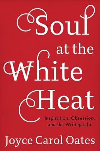 Soul at the White Heat: Inspiration, Obsession, and the Writing Life Soul at the White Heat: Inspiration, Obsession, and the Writing Life