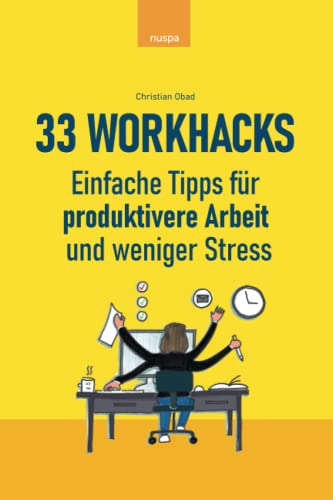 33 Workhacks: Einfache Tipps für produktivere Arbeit und weniger Stress von Independently published