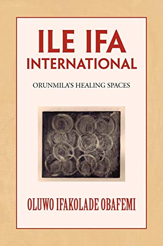 ILE IFA INTERNATIONAL: ORUNMILA'S HEALING SPACES von Xlibris