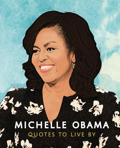 Michelle Obama: Quotes to Live By: A Life-Affirming Collection of More Than 170 Quotes (Little Books of People) Michelle Obama: Quotes to Live By: A Life-Affirming Collection of More Than 170 Quotes (Little Books of People)