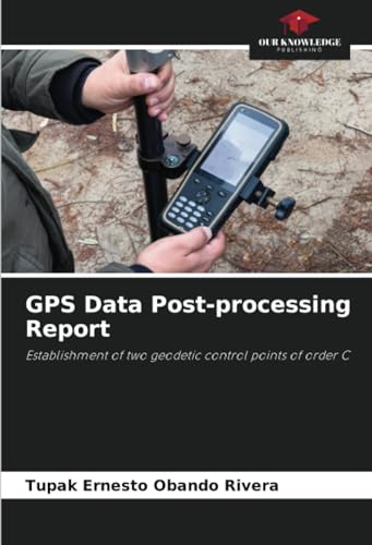 GPS Data Post-processing Report: Establishment of two geodetic control points of order C von Our Knowledge Publishing