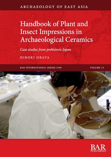 Handbook of Plant and Insect Impressions in Archaeological Ceramics: Case studies from prehistoric Japan (International, Band 3190) von British Archaeological Reports (Oxford) Ltd
