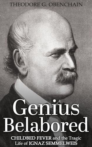 Genius Belabored: Childbed Fever and the Tragic Life of Ignaz Semmelweis von Authors' Tranquility Press