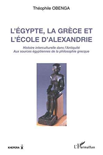 L'Egypte, la Grèce et l'école d'Alexandrie: Histoire interculturelle dans l'antiquité Aux sources égyptiennes de la philosophie grecque