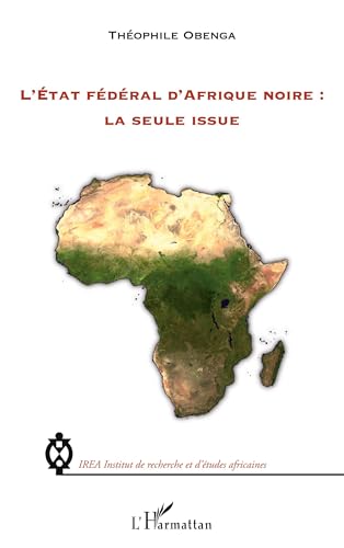 L'Etat fédéral d'Afrique noire : la seule issue von L'HARMATTAN