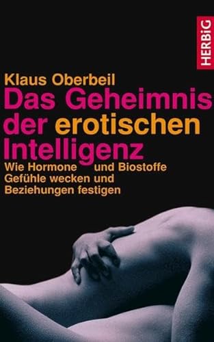 Das Geheimnis der erotischen Intelligenz: Wie Hormone und Biostoffe Gefühle wecken und Beziehungen festigen