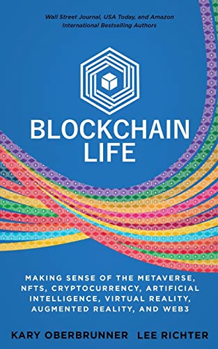 Blockchain Life: Making Sense of the Metaverse, NFTs, Cryptocurrency, Virtual Reality, Augmented Reality, and Web3 Blockchain Life: Making Sense of the Metaverse, NFTs, Cryptocurrency, Virtual Reality, Augmented Reality, and Web3