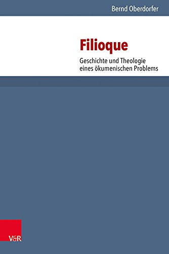 Filioque: Geschichte und Theologie eines ökumenischen Problems (Forschungen zur systematischen und ökumenischen Theologie, Band 96)