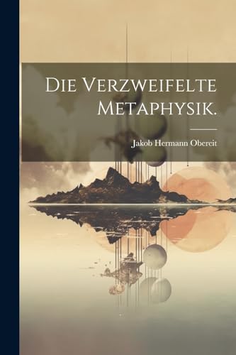 Die verzweifelte Metaphysik.