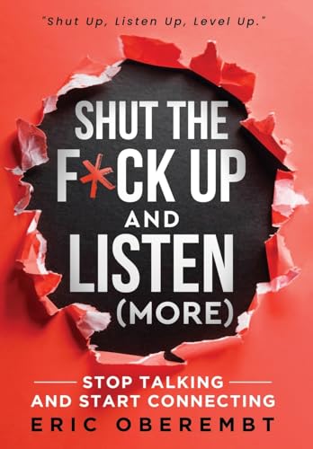 Shut the F*ck Up and Listen (More): Stop Talking and Start Connecting von Game Changer Publishing