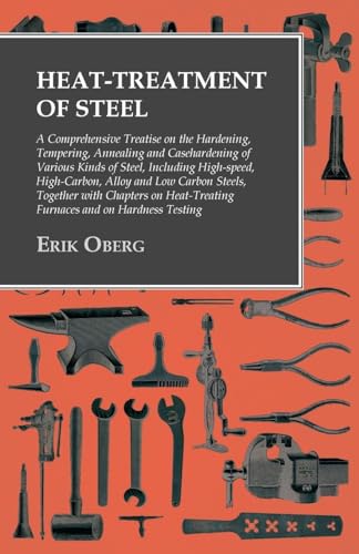 Heat-Treatment of Steel: A Comprehensive Treatise on the Hardening, Tempering, Annealing and Casehardening of Various Kinds of Steel: A Comprehensive ... Chapters on Heat-Treating Furnaces and on Ha Heat-Treatment of Steel: A Comprehensive Treatise on the Hardening, Tempering, Annealing and Casehardening of Various Kinds of Steel: A Comprehensive ... Chapters on Heat-Treating Furnaces and on Ha von Read Books