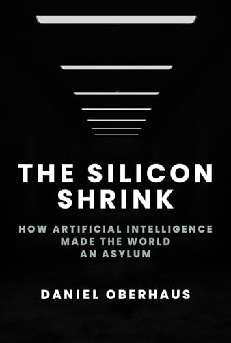 The Silicon Shrink: How Artificial Intelligence Made the World an Asylum von The MIT Press