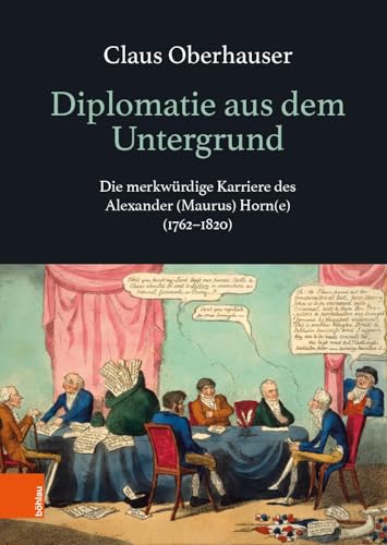 Diplomatie aus dem Untergrund: Die merkwürdige Karriere des Alexander (Maurus) Horn(e) (1762-1820)